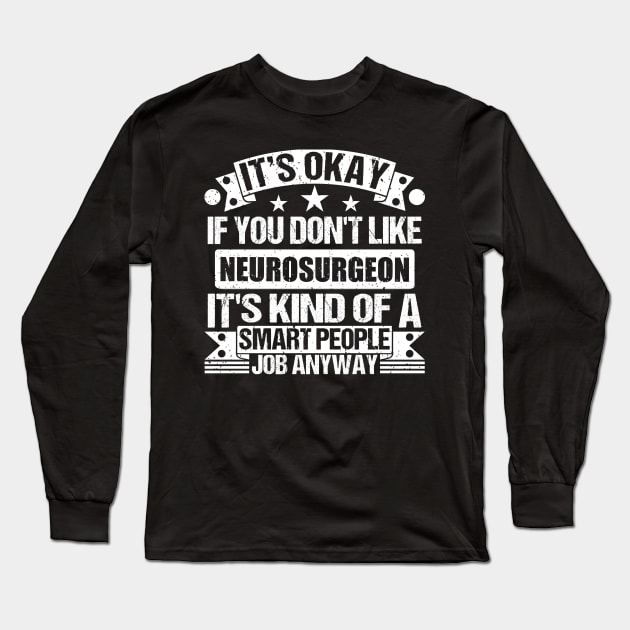 Neurosurgeon lover It's Okay If You Don't Like Neurosurgeon It's Kind Of A Smart People job Anyway Long Sleeve T-Shirt by Benzii-shop 